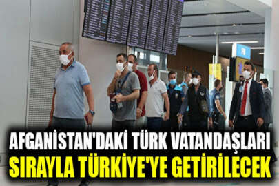 Afganistan'dan ayrılmak isteyen Türk vatandaşlarının sırayla Türkiye'ye getirileceği açıklandı