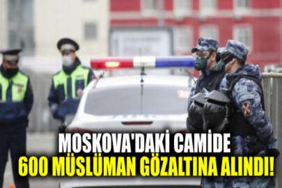 Moskova'daki camide yaklaşık 600 Müslüman gözaltına alındı