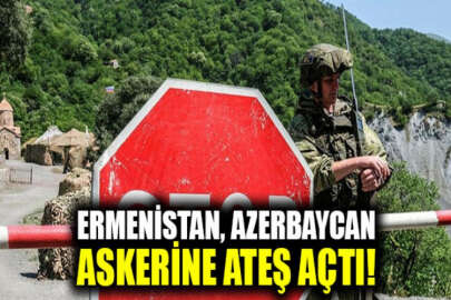 Ermenistan, Azerbaycan askerine ateş açtı!