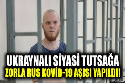 Ukraynalı siyasi tutsağa zorla Rus koronavirüs aşısı uygulandı