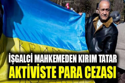 İşgalci mahkemeden Kırım Tatar aktiviste para cezası