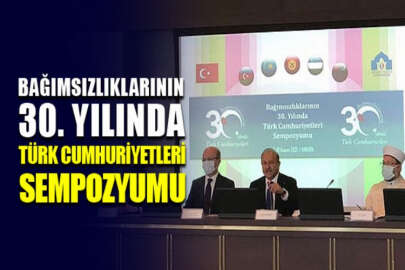Başkent Ankara'da "Bağımsızlıklarının 30. Yılında Türk Cumhuriyetleri Sempozyumu" düzenlendi