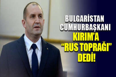 Bulgaristan Cumhurbaşkanı Radev Kırım'a "Rus toprağı" dedi!