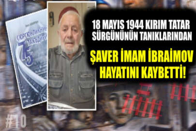 Kırım Tatar sürgününün tanıklarından Şaver İmam İbraimov hayatını kaybetti