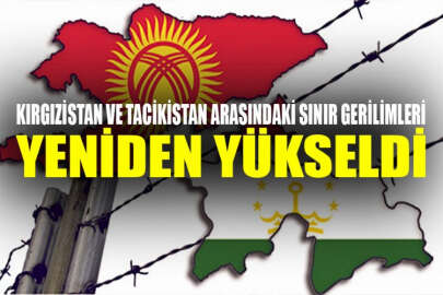 Kırgızistan-Tacikistan sınırında yine çatışma çıktı!