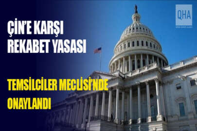 ABD Temsilciler Meclisi Çin’i hedef alan “Rekabet Yasası” tasarısını onayladı