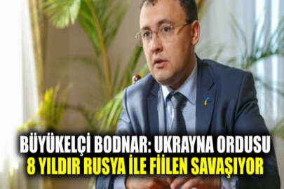Büyükelçi Bodnar: Ukrayna ordusu zaten 8 yıldır Rus ordusu ile fiilen savaşıyor