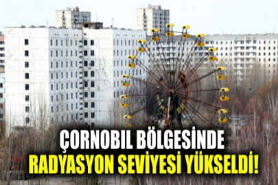 Çornobıl bölgesindeki radyasyon seviyesi yükseldi