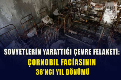 Sovyetlerin yarattığı çevre felaketi: Çornobıl nükleer faciasının üzerinden tam 36 yıl geçti