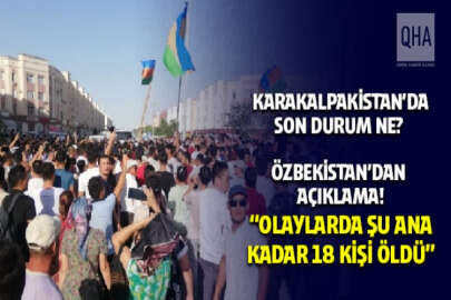 Özbekistan, Karakalpakistan'daki protestolarda 18 kişinin öldüğünü açıkladı