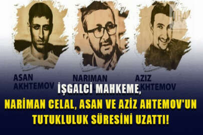 İşgalci mahkeme, Nariman Celal, Asan Ahtemov ve Aziz Ahtemov'un tutukluluk süresini uzattı