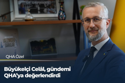 Büyükelçi Celâl, gündemi QHA’ya değerlendirdi