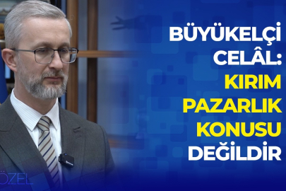 Büyükelçi Celâl: Kırım pazarlık konusu değildir