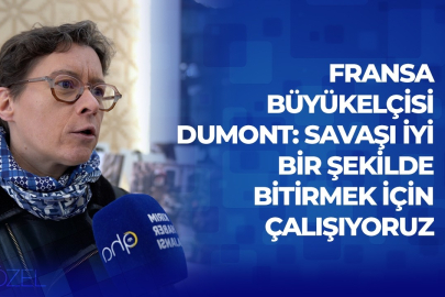 Fransa Büyükelçisi Dumont: Savaşı iyi bir şekilde bitirmek için çalışıyoruz
