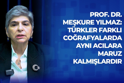 Prof. Dr. Meşkure Yılmaz: Türkler farklı coğrafyalarda aynı acılara maruz kalmışlardır