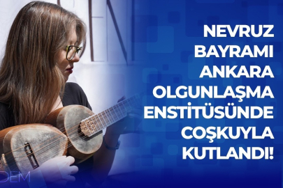 Nevruz Bayramı Ankara Olgunlaşma Enstitüsünde coşkuyla kutlandı!