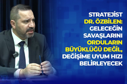 Dr. Özbilen: Geleceğin savaşlarını orduların büyüklüğü değil, değişime uyum hızı belirleyecek