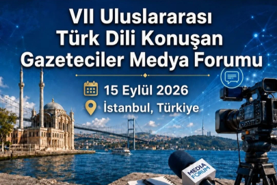 VII. Uluslararası Türk Dili Konuşan Gazeteciler Medya Forumu İstanbul’da düzenlenecek
