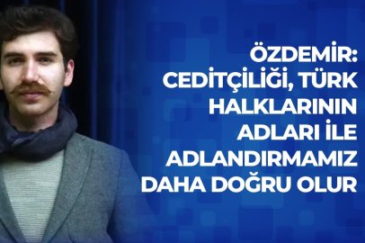Özdemir: Ceditçiliği, Türk halklarının adları ile adlandırmamız daha doğru olur
